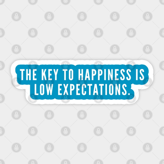 The Key To Happiness Is Low Expectation - Funny Witty Joke Wisdom Humor Sticker by sillyslogans